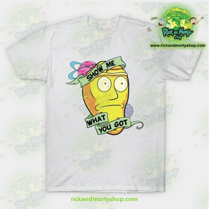 Rick & Morty Show Me What You Got T-Shirt White / S T-Shirt